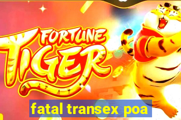 fatal transex poa